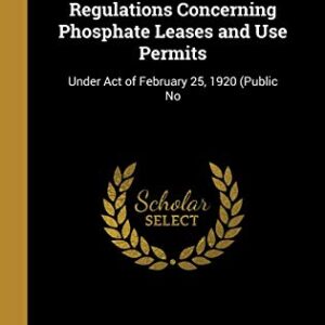 Regulations Concerning Phosphate Leases and Use Permits: Under Act of February 25, 1920 (Public No - States General Land Office, United (CDs)