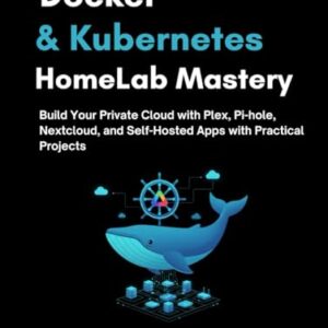Docker & Kubernetes HomeLab Mastery: Build Your Private Cloud with Plex, Pi-hole, Nextcloud, and Self-Hosted Apps with Practical Projects - Keyston, Rowan (CDs)