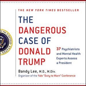 The Dangerous Case of Donald Trump: 37 Psychiatrists and Mental Health Experts Assess a President - Updated and Expanded with New Essays (27 Psychiatrists ... Assess a President) (English Edition) - Lee, Bandy X. (CDs)