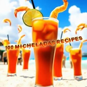 100 Michelada Recipes : The Ultimate Guide to the Perfect Beer Cocktails (English Edition) - TURKZADEH, MANI (Cervejas)
