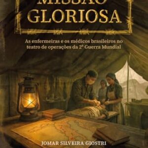 Missão Gloriosa: As enfermeiras e os médicos brasileiros no teatro de operações da II Guerra Mundial - Silveira Giostri, Jomar (CDs)