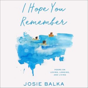 I Hope You Remember: Poems on Loving, Longing, and Living - Balka, Josie (CDs)
