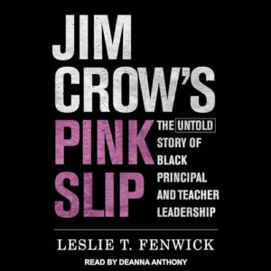 Jim Crow's Pink Slip: The Untold Story of Black Principal and Teacher Leadership - Fenwick, Leslie T (CDs)