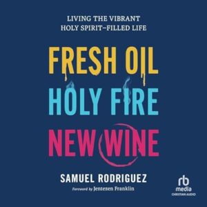 Fresh Oil, Holy Fire, New Wine: Living the Vibrant Holy Spirit-Filled Life - Rodriguez, Samuel (CDs)