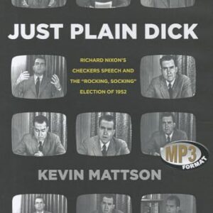Just Plain Dick: Richard Nixon's Checkers Speech and the Rocking, Socking Election of 1952 - Mattson, Kevin (CDs)