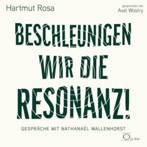 Beschleunigen wir die Resonanz!: Bildung und Erziehung im Anthropozän. Gespräche mit Nathanaël Wallenhorst - Rosa, Hartmut (CDs)