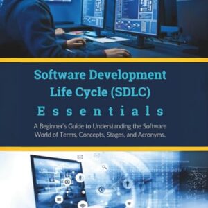 Software Development Life Cycle (SDLC) Essentials: A Beginner’s Guide to Understanding the Software World of Terms, Concepts, Stages, and Acronyms - Parvin, R. (CDs)