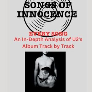 U2 Album -Songs of Innocence - Every Song- An In-Depth Analysis of U2's Album Track by Track - Daujat, Gregory (CDs)