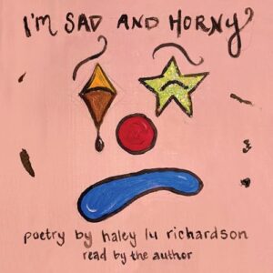 I'm Sad and Horny: Poetry - Richardson, Haley Lu (CDs)