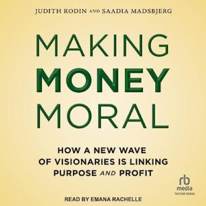 Making Money Moral: How a New Wave of Visionaries Is Linking Purpose and Profit - Rodin, Judith (CDs)