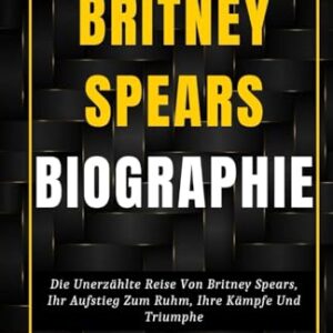 Britney Spears Biographie: Die Unerzählte Reise Von Britney Spears, Ihr Aufstieg Zum Ruhm, Ihre Kämpfe Und Triumphe (Biografie, Leben und Zeiten berühmter Persönlichkeiten) (German Edition) - Press, Litpro (CDs)