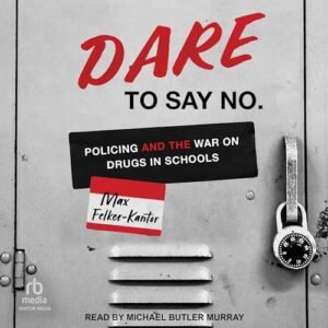 Dare to Say No: Policing and the War on Drugs in Schools - Felker-Kantor, Max (CDs)