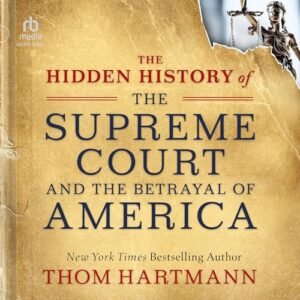 The Hidden History of the Supreme Court and the Betrayal of America - Hartmann, Thom (CDs)