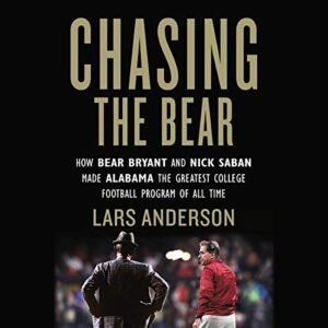 Chasing the Bear: How Bear Bryant and Nick Saban Made Alabama the Greatest College Football Program of All Time - Anderson, Lars (CDs)