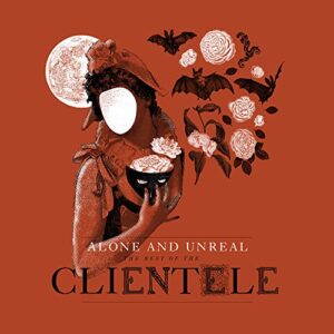 Alone and Unreal: The Best of the Clientele - The Clientele (CDs)
