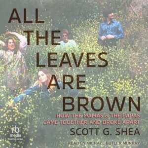 All the Leaves Are Brown: How the Mamas & the Papas Came Together and Broke Apart - Shea, Scott G (CDs)