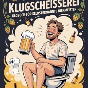 Bier und Klugscheißerei: Das Klobuch für selbsternannte Biermeister - Das perfekte Bier Geschenk für Männer mit Humor (German Edition) - Brauer, Ben (Cervejas)