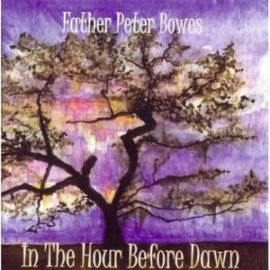 In the Hour Before Dawn - Bowes, Father Peter (CDs)