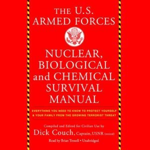 U.S. Armed Forces Nuclear, Biological and Chemical Survival Manual: Everything You Need to Know to Protect Yourself and Your Family from the Growing Terrorist Threat - Couch, Dick (CDs)