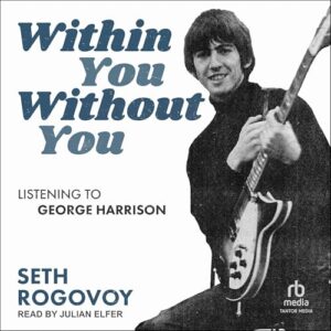Within You Without You: Listening to George Harrison - Rogovoy, Seth (CDs)