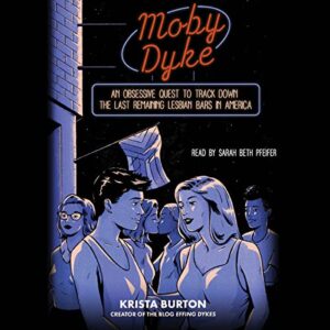 Moby Dyke: An Obsessive Quest to Track Down the Last Remaining Lesbian Bars in America - Burton, Krista (CDs)