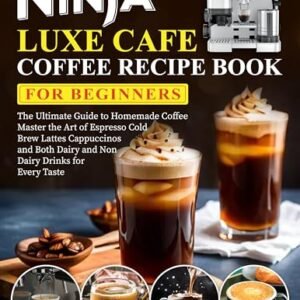 Ninja Luxe Cafe Coffee Recipe Book for Beginners: The Ultimate Guide to Homemade Coffee Master the Art of Espresso Cold Brew Lattes Cappuccinos and Both ... Drinks for Every Taste (English Edition) - Bright, Nora (Café)