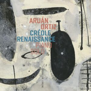 Creole Renaissance - Piano Solo - Aruan Ortiz (CDs)