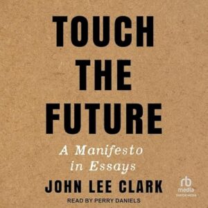 Touch the Future: A Manifesto in Essays - Clark, John Lee (CDs)