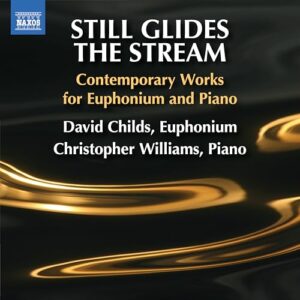 Still Glides the Stream - Contemporary Works for Euphonium and Piano - David Childs; Christopher Williams; Simon Parkin; Ludovico Einaudi; Philip Wilby; Cait Nishimura; Christopher Williams; Rodney Newton; Elena Roussanova; Anthony Ritchie; Errollyn Wallen (CDs)