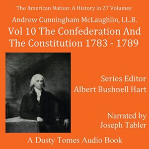 The American Nation: A History, Vol. 10: The Confederation and the Constitution, 1783-1789 - McLaughlin, Andrew Cunningham (CDs)