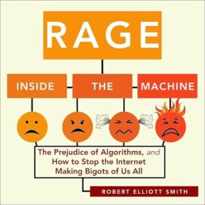 Rage Inside the Machine: The Prejudice of Algorithms, and How to Stop the Internet Making Bigots of Us All - Smith, Robert Elliott (CDs)