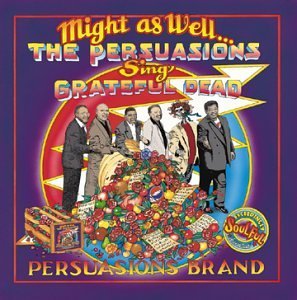 Might As Well: Persuasions Sing Grateful Dead [Audio CD] Persuasions (CDs)