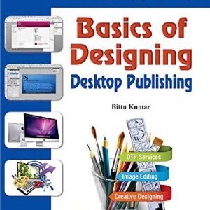 Basics of Designing - Desktop Publishing:With step-by-step instructions, screenshots, colour pages & CD Script (English Edition) - Bittu Kumar (CDs)