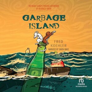 Garbage Island: The Nearly Always Perilous Adventures of Archibald Shrew - Koehler, Fred (CDs)