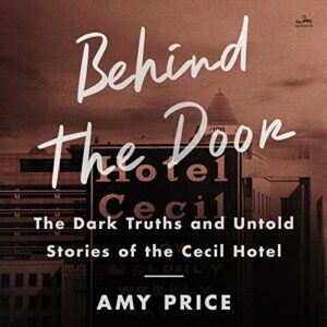 Behind the Door: The Dark Truths and Untold Stories of the Cecil Hotel - Price, Amy (CDs)
