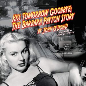 Kiss Tomorrow Goodbye: The Barbara Payton Story - O'Dowd, John (CDs)
