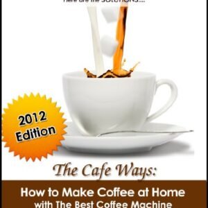 The Cafe Ways: How to Make Espresso Coffee at Home with The Best Coffee Machine You Could Afford (English Edition) - Solaiman, Edyson (Café)
