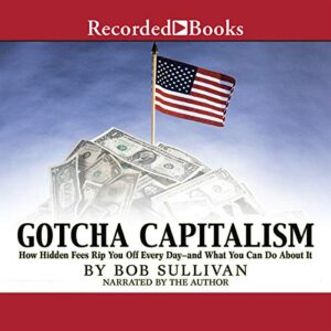 Gotcha Capitalism: How Hidden Fees Rip You Off Every Day-and What You Can Do About It - Bob Sullivan (CDs)