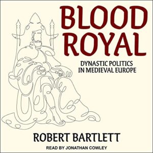 Blood Royal: Dynastic Politics in Medieval Europe - Robert Bartlett (CDs)