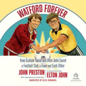 Watford Forever: How Graham Taylor and Elton John Saved a Football Club, a Town and Each Other - Preston, John (CDs)