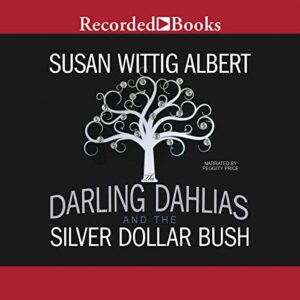 The Darling Dahlias and the Silver Dollar Bush - Susan Wittig Albert (CDs)