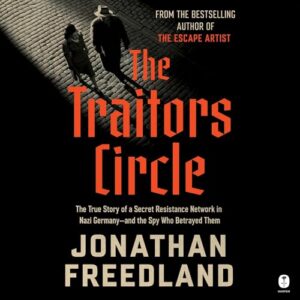The Traitors Circle: The True Story of a Secret Resistance Network in Nazi Germany―and the Spy Who Betrayed Them - Freedland, Jonathan (CDs)