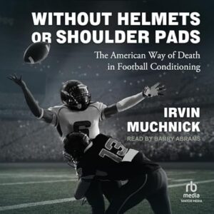 Without Helmets or Shoulder Pads: The American Way of Death in Football Conditioning - Muchnick, Irvin (CDs)