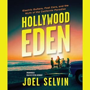 Hollywood Eden: Electric Guitars, Fast Cars, and the Myth of the California Paradise - Selvin, Joel (CDs)