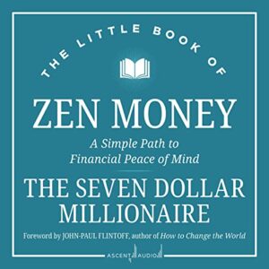 The Little Book of Zen Money: A Simple Path to Financial Peace of Mind - Millionaire, Seven Dollar (CDs)