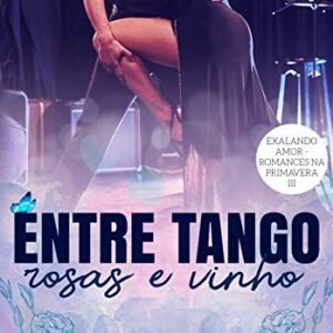 Entre tango, rosas e vinho (Exalando Amor - Romances na Primavera Livro 3) - F. Macal, F. (Vinhos)