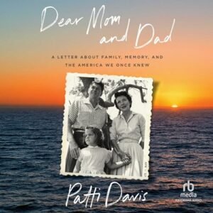 Dear Mom and Dad: A Letter about Family, Memory, and the America We Once Knew - Davis, Patti (CDs)