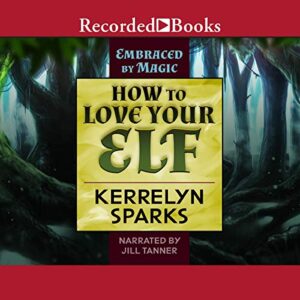 How to Love Your Elf (The Embraced by Magic Series) - Kerrelyn Sparks (CDs)