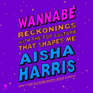 Wannabe: Reckonings with the Pop Culture That Shapes Me - Harris, Aisha (CDs)