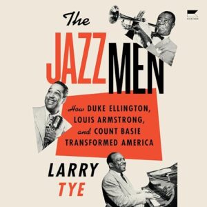 The Jazzmen: How Duke Ellington, Louis Armstrong, and Count Basie Transformed America - Tye, Larry (CDs)